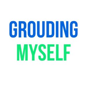 Grounding Myself